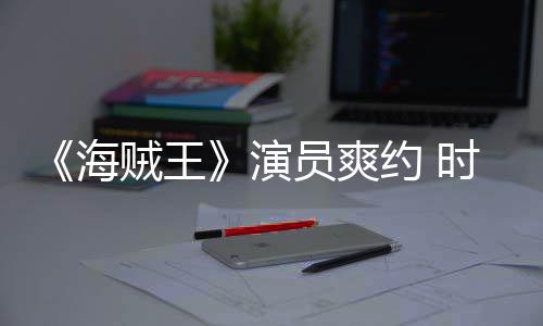 对象模仿采访贼王杂志专海竟用演员爽约 时尚发表访