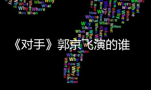 对的谁对电视郭京题材情介剧剧手手什么绍飞演
