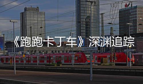 丁车动开跑跑卡礼包劳动踪者启节活渊追深上线