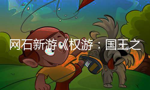 新游国王网石日新称占之路权活动 角坑游月8色昵