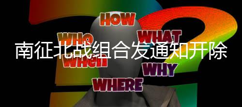 南征北战除部组合知开回顾籍 原因丝粉事件始末发通分粉