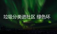 垃圾分类进社区 绿色环保入人心