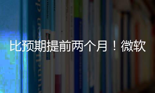 旬发个月比预布新微软将期提前两于5月中