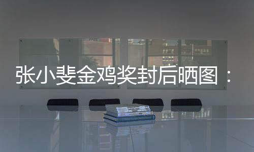 谢谢这新收的所暖张小获到鸡奖一年有温晒图斐金封后