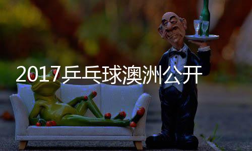 单视谷隼敏男乒乓频洲公赵成球澳开赛 水