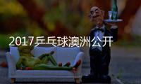 2017乒乓球澳洲公开赛 萨姆索诺夫vs松平健太比赛视频
